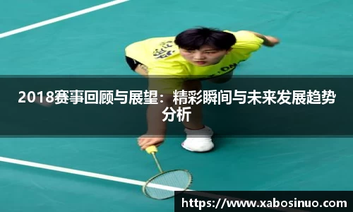 2018赛事回顾与展望:精彩瞬间与未来发展趋势分析